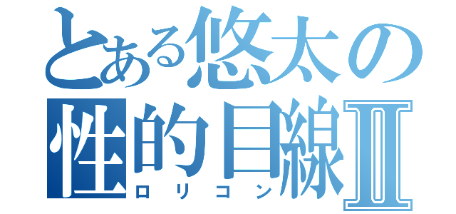 とある悠太の性的目線Ⅱ（ロリコン）