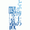 とある博士の時空装置Ⅱ（タイムマシン）