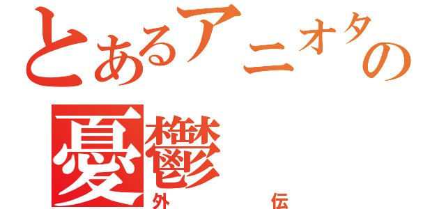 とあるアニオタラジオの憂鬱（外伝）