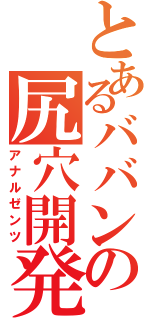 とあるババンの尻穴開発（アナルゼンツ）