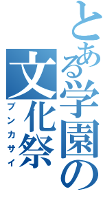 とある学園の文化祭（ブンカサイ）