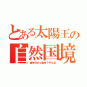 とある太陽王の自然国境（戦争好きで戦争下手な王）