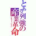 とある列強の産業革命（レボリューション）