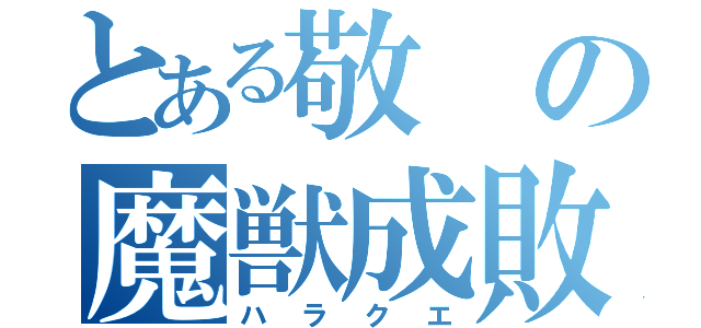 とある敬の魔獣成敗（ハラクエ）