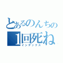 とあるのんちの１回死ね（インデックス）