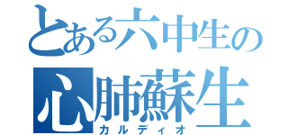 とある六中生の心肺蘇生法（カルディオ）