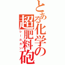 とある化学の超肥料砲（レールガン）