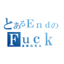 とあるＥｎｄｏのＦｕｃｋｉｎｇ（遠藤氏死ね）