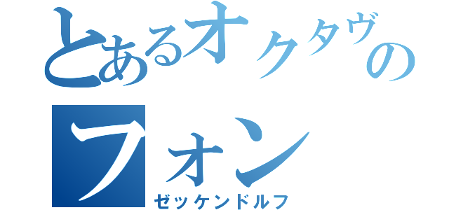 とあるオクタヴィアのフォン（ゼッケンドルフ）