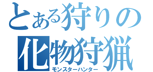 とある狩りの化物狩猟（モンスターハンター）