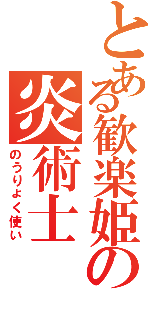 とある歓楽姫の炎術士（のうりょく使い）