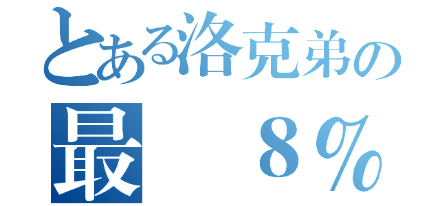 とある洛克弟の最終８％（）