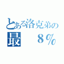 とある洛克弟の最終８％（）