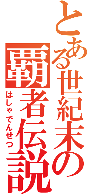 とある世紀末の覇者伝説（はしゃでんせつ）