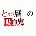 とある暦の吸血鬼（暦ヴァンプ）