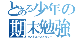 とある少年の期末勉強（ラストユースメモリー）