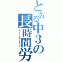 とある中３の長時間労働（エンドレスワーキング）