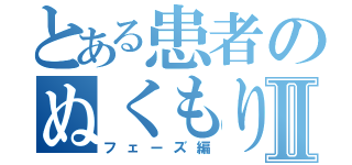 とある患者のぬくもりぃⅡ（フェーズ編）