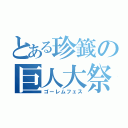 とある珍籖の巨人大祭（ゴーレムフェス）