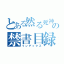 とある然る死神の噺の禁書目録（インデックス）