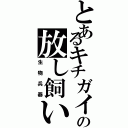 とあるキチガイの放し飼い（生物兵器）