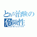 とある治験の危険性（せいじとりひき）