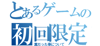 とあるゲームの初回限定（糞だった事について）