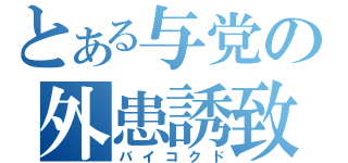 とある与党の外患誘致（バイコクド）