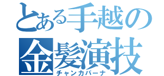 とある手越の金髪演技（チャンカパーナ）