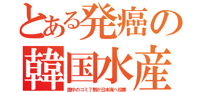 とある発癌の韓国水産（国中のゴミ７割が日本海へ投棄）