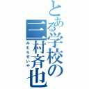 とある学校の三村斉也（みむらせいや）