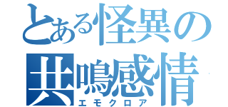 とある怪異の共鳴感情（エモクロア）