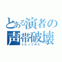 とある演者の声帯破壊（うたってみた）