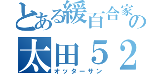 とある緩百合家の太田５２（オッターサン）