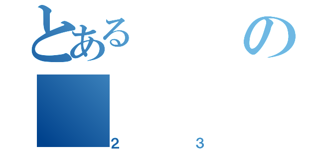 とあるの（２３）