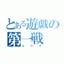 とある遊戯の第一戦（ユ　ウ　ギ）