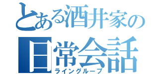 とある酒井家の日常会話（ライングループ）