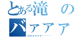 とある滝のバァァァ‼︎（バァァァァァ‼︎‼︎）