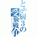 とある厨３の受験戦争（エグザムニション・ウォー）