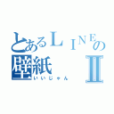 とあるＬＩＮＥの壁紙Ⅱ（いいじゃん）