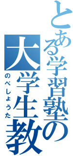 とある学習塾の大学生教師（のべしょうた）