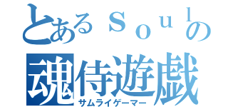 とあるｓｏｕｌｅｒの魂侍遊戯（サムライゲーマー）