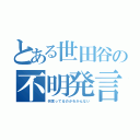 とある世田谷の不明発言（何言ってるのかわかんない）