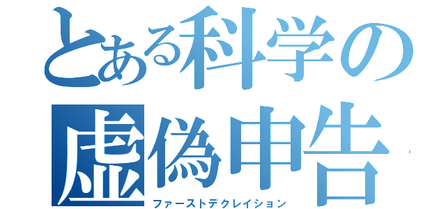 とある科学の虚偽申告（ファーストデクレイション）