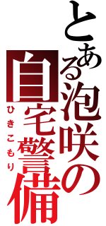 とある泡咲の自宅警備（ひきこもり）