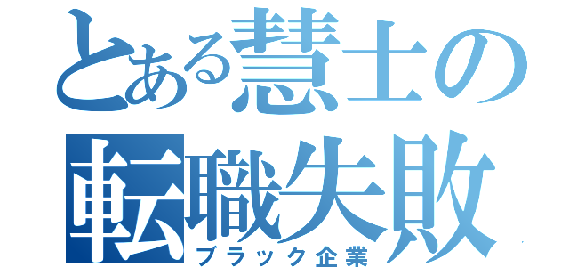 とある慧士の転職失敗（ブラック企業）