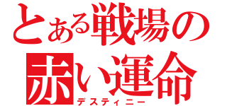 とある戦場の赤い運命（デスティニー）