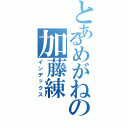 とあるめがねの加藤練（インデックス）