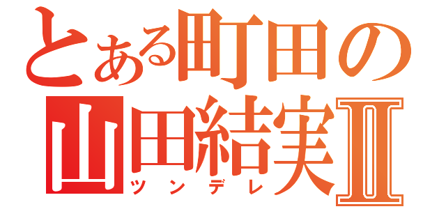 とある町田の山田結実Ⅱ（ツンデレ）