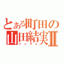 とある町田の山田結実Ⅱ（ツンデレ）